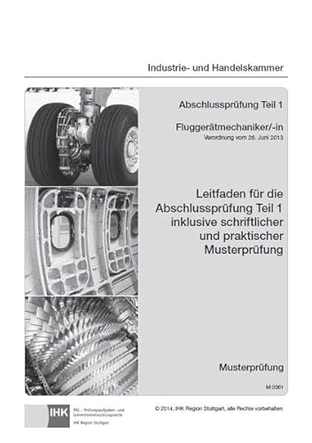 Leitfaden für die Abschlussprüfung Teil 1 inklusive schriftlicher und praktischer Musterprüfung Fluggerätmechaniker/-in (0361): Verordnung vom 26. ... Hrsg. v. d. Industrie- u. Handelskammer