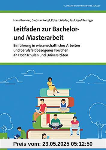 Leitfaden zur Bachelor- und Masterarbeit: Einführung in wissenschaftliches Arbeiten und berufsfeldbezogenes Forschen an Hochschulen und Universitäten