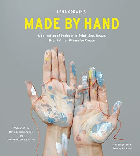 Lena Corwin's Made by Hand: A Collection of Projects to Print, Sew, Weave, Dye, Knit, Or Other... Lena Corwin's Made by Hand: A Collection of Projects to Print, Sew, Weave, Dye, Knit, Or Other...