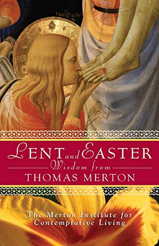 Lent and Easter Wisdom from Thomas Merton: Daily Scripture and Prayers Together with Thomas Merton's Own Words (The Merton Institute for Contemplative Living)