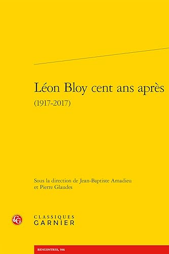 Leon Bloy Cent Ans Apres (Etudes Dix-neuviemistes, 63, Band 63) von Classiques Garnier