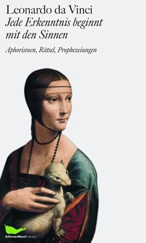 Leonardo da Vinci: Jede Erkenntnis beginnt mit den Sinnen: Aphorismen, Rätsel, Prophezeiungen von Schirmer /Mosel Verlag Gm