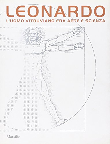 Leonardo. L'uomo vitruviano fra arte e scienza. Catalogo della mostra (Venezia, 10 ottobre 2009-10 gennaio 2010). Con DVD von Marsilio
