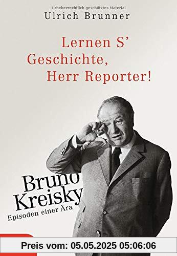 Lernen S' Geschichte, Herr Reporter!: Bruno Kreisky – Episoden einer Ära