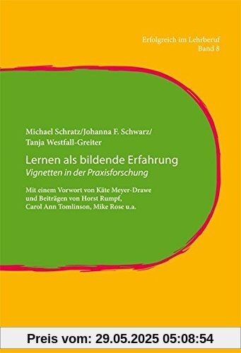 Lernen als bildende Erfahrung: Vignetten in der Praxisforschung. Mit einem Vorwort von Käte Meyer-Drawe und Beiträgen von Horst Rumpf, Carol Ann Tomlinson, Mike Rose u.a. (Erfolgreich im Lehrberuf)