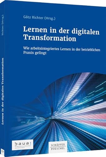 Lernen in der digitalen Transformation: Wie arbeitsintegriertes Lernen in der betrieblichen Praxis gelingt von Schffer-Poeschel Verlag
