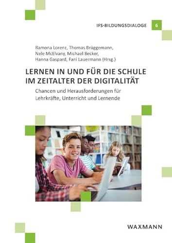 Lernen in und für die Schule im Zeitalter der Digitalität: Chancen und Herausforderungen für Lehrkräfte, Unterricht und Lernende (IFS-Bildungsdialoge) von Waxmann
