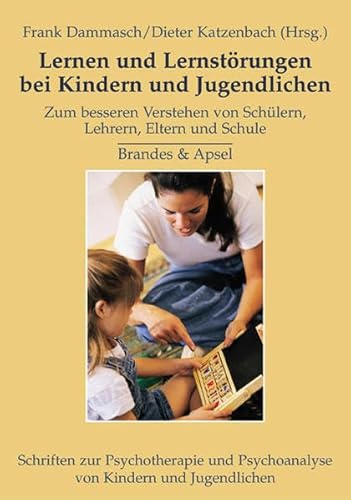 Lernen und Lernstörungen bei Kindern und Jugendlichen: Zum besseren Verstehen von Schülern, Lehrern, Eltern und Schule (Schriften zur Psychotherapie und Psychoanalyse von Kindern und Jugendlichen)