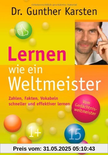 Lernen wie ein Weltmeister: Zahlen, Fakten, Vokabeln schneller und effektiver lernen