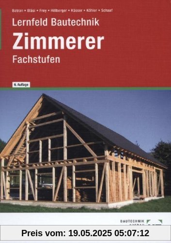 Lernfeld Bautechnik. Fachstufen Zimmerer: Berufsgrundbildungsjahr, Berufsschulen, Berufsfachschulen. Mit Beispielen, projektbezogenen und handlungsorientierten Aufgaben