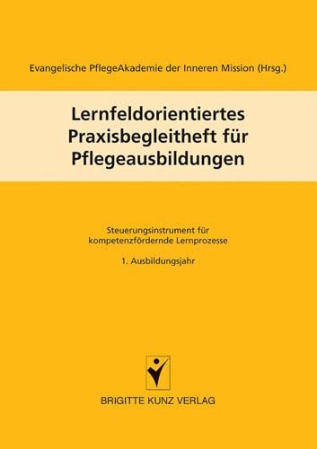Lernfeldorientiertes Praxisbegleitheft für Pflegeausbildungen: Steuerungsinstrument für kompetenzfördernde Pflegeausbildungen 1. Ausbildungsjahr (Brigitte Kunz Verlag) von Schlütersche