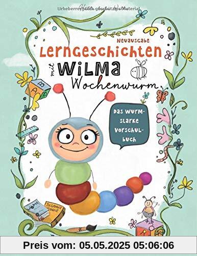 Lerngeschichten mit Wilma Wochenwurm - Das wurmstarke Vorschulbuch: Vorschulwissen für Kinder ab 5 Jahre. Geschichten zum Lernen, Mitmachen und Vorlesen Lerngeschichten mit Wilma Wochenwurm - Das wurmstarke Vorschulbuch: Vorschulwissen für Kinder ab 5 Jahre. Geschichten zum Lernen, Mitmachen und Vorlesen