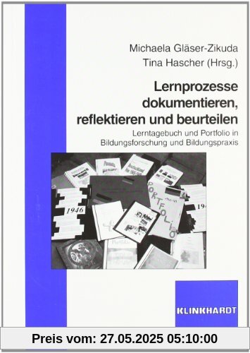 Lernprozesse dokumentieren, reflektieren und beurteilen: Lerntagebuch und Portfolio in Bildungsforschung und Bildungspraxis Lernprozesse dokumentieren, reflektieren und beurteilen: Lerntagebuch und Portfolio in Bildungsforschung und Bildungspraxis