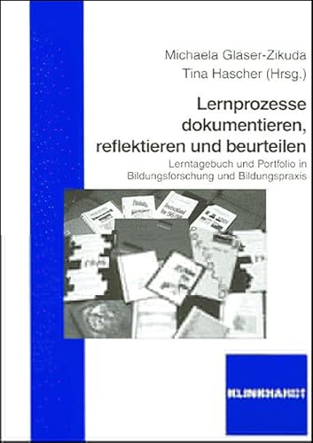 Lernprozesse dokumentieren, reflektieren und beurteilen: Lerntagebuch und Portfolio in Bildungsforschung und Bildungspraxis Lernprozesse dokumentieren, reflektieren und beurteilen: Lerntagebuch und Portfolio in Bildungsforschung und Bildungspraxis