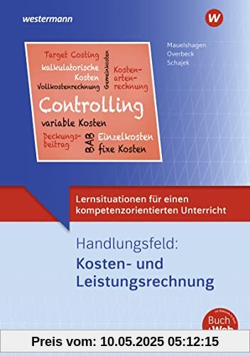 Lernsituationen für einen kompetenzorientierten Unterricht: Handlungsfeld: Kosten und Leistungsrechnung Lernsituationen