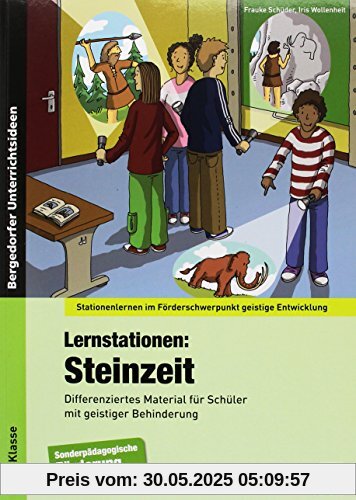 Lernstationen: Steinzeit: Differenziertes Material für Schüler mit geistiger Behinderung (5. bis 9. Klasse) (Stationenlernen im Förderschwerpunkt GE)