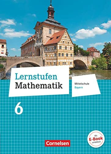 Lernstufen Mathematik - Mittelschule Bayern 2017 - 6. Jahrgangsstufe: Schulbuch Lernstufen Mathematik - Mittelschule Bayern 2017 - 6. Jahrgangsstufe: Schulbuch