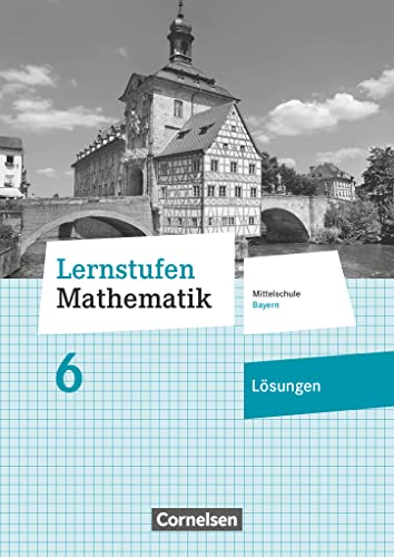 Lernstufen Mathematik - Mittelschule Bayern 2017 - 6. Jahrgangsstufe: Lösungen zum Schulbuch von Cornelsen Verlag GmbH