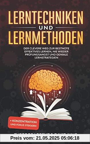 Lerntechniken und Lernmethoden: Der clevere Weg zur Bestnote - Effektives Lernen, nie wieder Prüfungsangst und geniale Lernstrategien + Konzentration und Fokus steigern