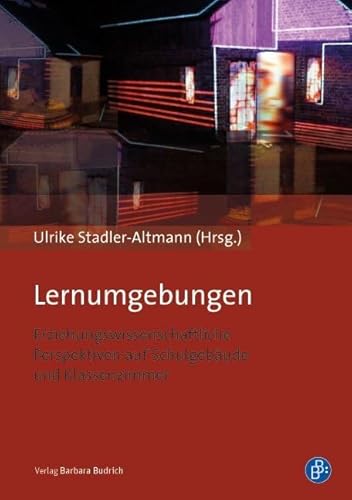 Lernumgebungen: Erziehungswissenschaftliche Perspektiven auf Schulgebäude und Klassenzimmer Lernumgebungen: Erziehungswissenschaftliche Perspektiven auf Schulgebäude und Klassenzimmer