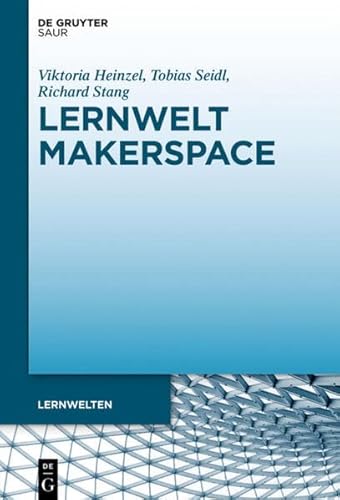 Lernwelt Makerspace: Perspektiven im öffentlichen und wissenschaftlichen Kontext (Lernwelten) von K.G. Saur Verlag