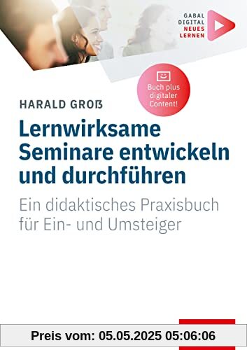 Lernwirksame Seminare entwickeln und durchführen: Ein didaktisches Praxisbuch für Ein- und Umsteiger (Whitebooks)