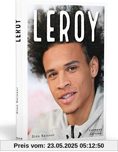 Leroy: Ausnahmetalent und Fußball-Weltstar. Exklusive Sportlerbiografie mit Interviews von Teamkollegen, Insidern & Trainern. Alles über den teuersten Fußballspieler der deutschen Sportgeschichte