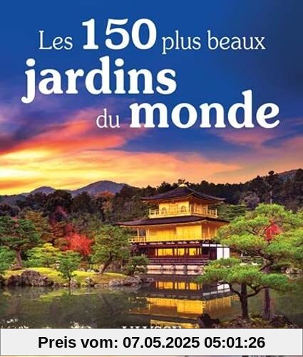 Les 150 plus beaux jardins du monde