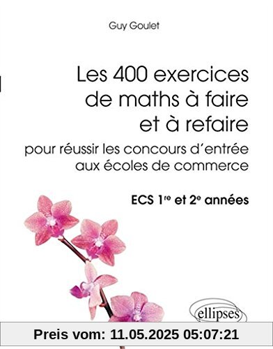 Les 400 Exercices de Maths à Faire et à Refaire pour Réussir les Concours d'Entrée aux Écoles de Commerce ECS 1re et 2e Années