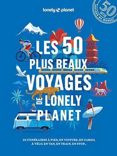 Les 50 plus beaux voyages de Lonely Planet: 50 itinéraires à pied, en voiture, en cargo, à vélo, en van, en train, en stop... von LONELY PLANET