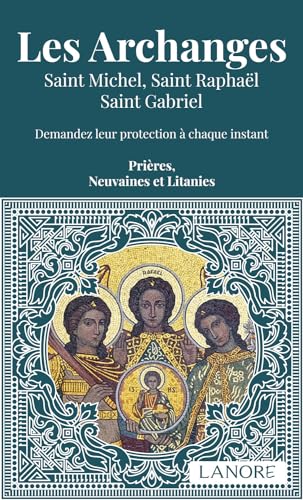 Les Archanges - Saint Michel, Saint Raphaël, Saint Gabriel - Demandez leur protection à chaque instant - Prières, Neuvaines et Litanies Les Archanges - Saint Michel, Saint Raphaël, Saint Gabriel - Demandez leur protection à chaque instant - Prières, Neuvaines et Litanies
