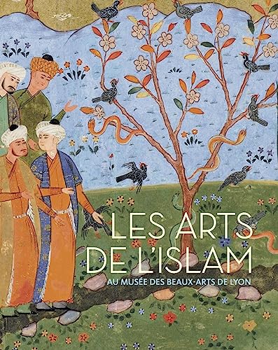 Les Arts de l'Islam: Musée des Beaux-arts de Lyon