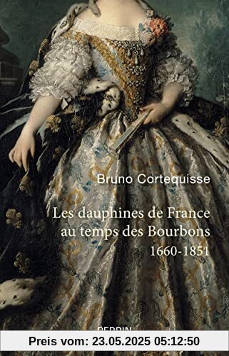 Les Dauphines de France au temps des Bourbons - 1660-1851