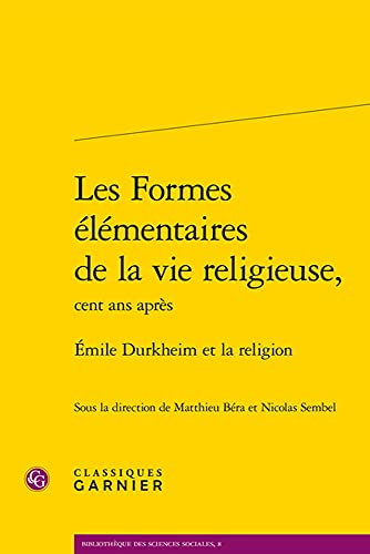 Les Formes Elementaires De La Vie Religieuse,: Emile Durkheim Et La Religion (Bibliotheque Des Sciences Sociales, Band 8) von Classiques Garnier
