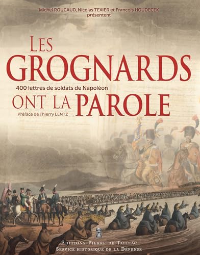 Les Grognards ont la parole: Correspondances inédites de soldats et officiers du Premier Empire conservées au Service historique de la Défense (1794-1815)
