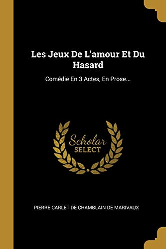 Les Jeux De L'amour Et Du Hasard: Comédie En 3 Actes, En Prose... von Wentworth Press