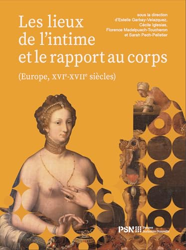 Les Lieux de l'intime et le rapport au corps: Europe, XVIe-XVIIe siècles von SORBONNE PSN