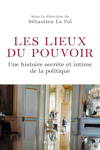 Les Lieux du pouvoir - Une histoire secrète et intime de la politique von PERRIN