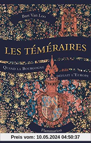 Les Téméraires: Quand la Bourgogne défiait l'Europe (Au fil de l'histoire)