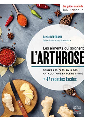 Les aliments qui soignent l'arthrose: Toutes les clés pour les articulations en pleine santé