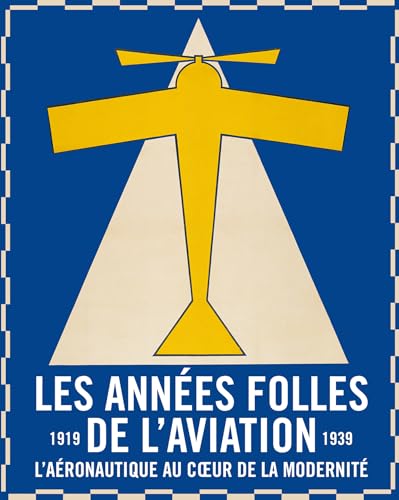 Les années folles de l'aviation. L'aéronautique au coeur de la modernité (1919-1939)