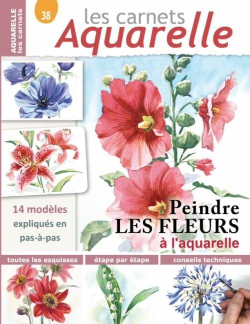 Les carnets aquarelle n°38: Peindre les fleurs à l'aquarelle - 14 modèles expliqués en pas-à-pas Les carnets aquarelle n°38: Peindre les fleurs à l'aquarelle - 14 modèles expliqués en pas-à-pas