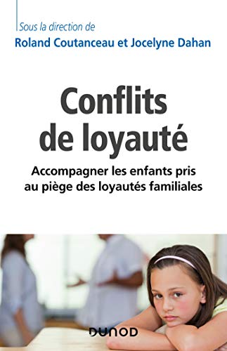 Les conflits de loyauté - Accompagner les enfants pris au piège des loyautés familiales: Accompagner les enfants pris au piège des loyautés familiales Les conflits de loyauté - Accompagner les enfants pris au piège des loyautés familiales: Accompagner les enfants pris au piège des loyautés familiales