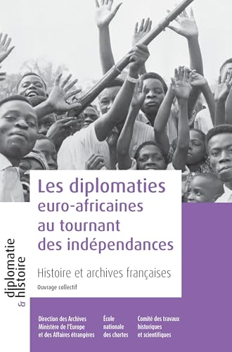 Les diplomaties euro-africaines au tournant des indépendances: Histoire et archives françaises Les diplomaties euro-africaines au tournant des indépendances: Histoire et archives françaises von CTHS EDITION