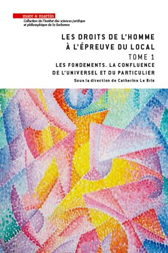 Les droits de l'homme à l'épreuve du local - Tome 1: Les fondements. La confluence de l'universel et du particulier Les droits de l'homme à l'épreuve du local - Tome 1: Les fondements. La confluence de l'universel et du particulier