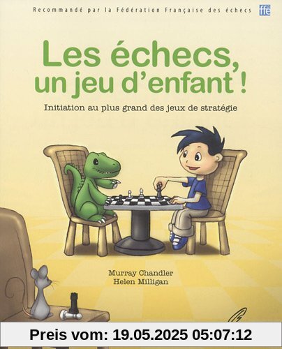 Les échecs, un jeu d'enfant ! : Initiation au plus grand des jeux de stratégie