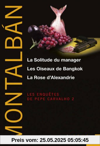 Les enquêtes de Pepe Carvalho, Tome 2 : La Solitude du manager ; Les Oiseaux de Bangkok ; La Rose d'Alexandrie Les enquêtes de Pepe Carvalho, Tome 2 : La Solitude du manager ; Les Oiseaux de Bangkok ; La Rose d'Alexandrie