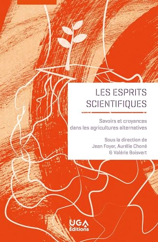 Les esprits scientifiques: Savoirs et croyances dans les agricultures alternatives
