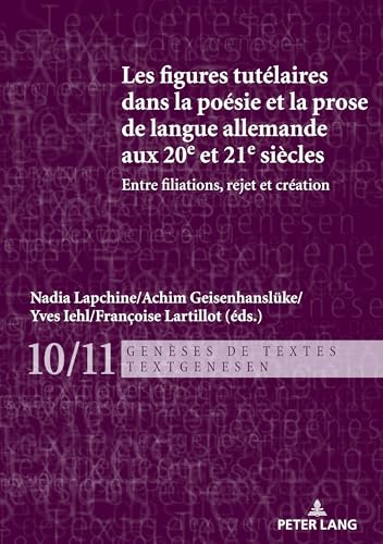Les figures tutélaires dans la poésie et la prose de langue allemande aux 20e et 21e siècles: Entre filiations, rejet et création Les figures tutélaires dans la poésie et la prose de langue allemande aux 20e et 21e siècles: Entre filiations, rejet et création von Lang, Peter