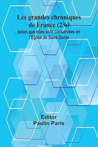 Les grandes chroniques de France (2/6); selon que elles sont conservées en l'Eglise de Saint-Denis von Alpha Edition